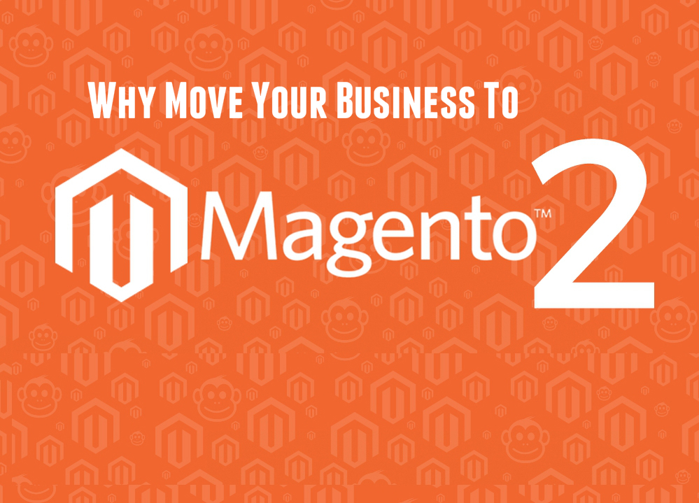 Why Move Your Business To Magento 2?