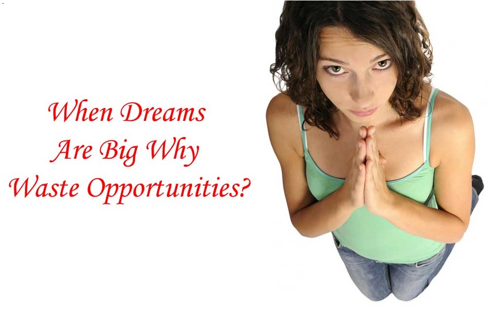 When Dreams Are Big Why Waste Opportunities?