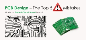 PCB Design – The Top 5 Mistakes Made on Printed Circuit Board Layout